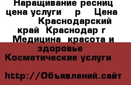 Наращивание ресниц цена услуги 500р. › Цена ­ 500 - Краснодарский край, Краснодар г. Медицина, красота и здоровье » Косметические услуги   